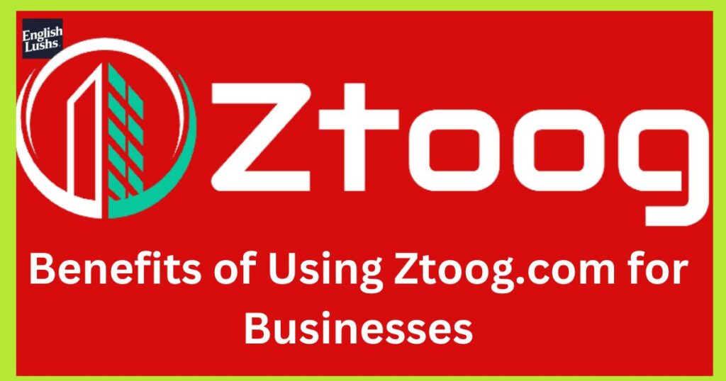 Benefits of Using Ztoog.com for Businesses