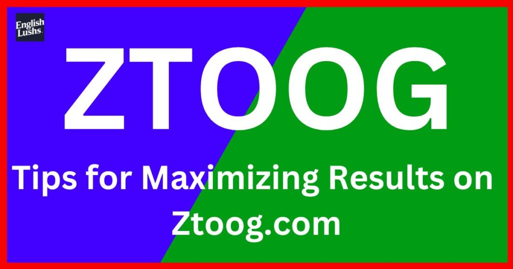 Tips for Maximizing Results on Ztoog.com