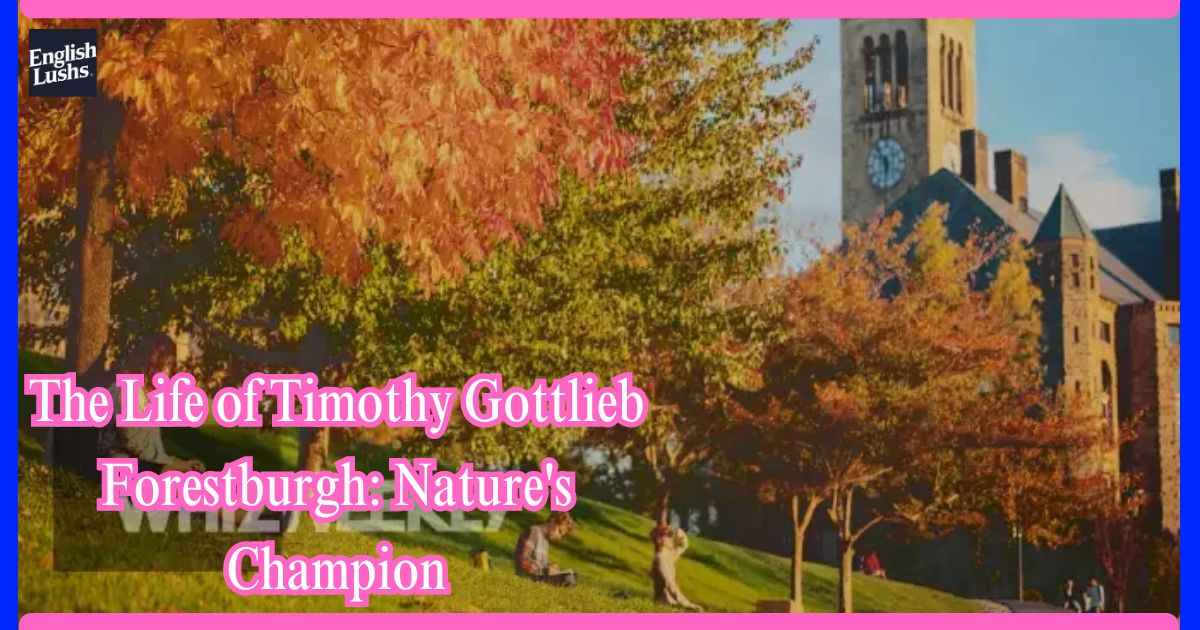 The Life of Timothy Gottlieb Forestburgh: Nature's Champion