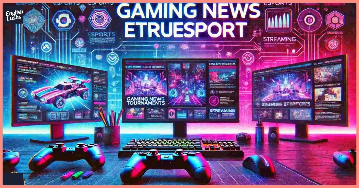 Gaming News eTrueSport: Your Guide to the Latest in eSports